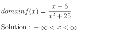 The domain of f(x)=(x-6)/(x^2+25) is -infinity <x<infinity